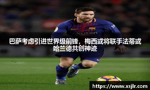 巴萨考虑引进世界级前锋，梅西或将联手法蒂或哈兰德共创神迹