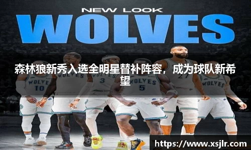 森林狼新秀入选全明星替补阵容，成为球队新希望