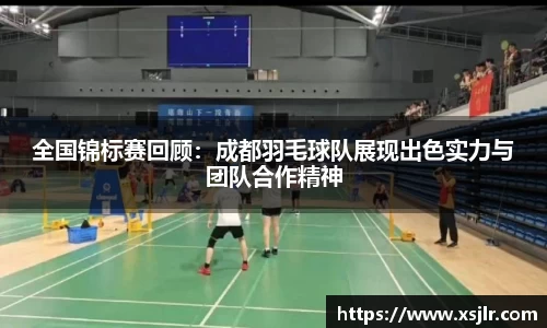 全国锦标赛回顾：成都羽毛球队展现出色实力与团队合作精神