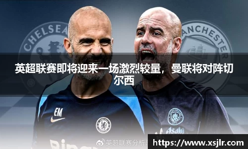英超联赛即将迎来一场激烈较量，曼联将对阵切尔西