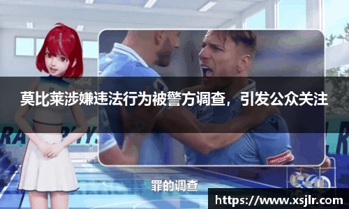 莫比莱涉嫌违法行为被警方调查，引发公众关注