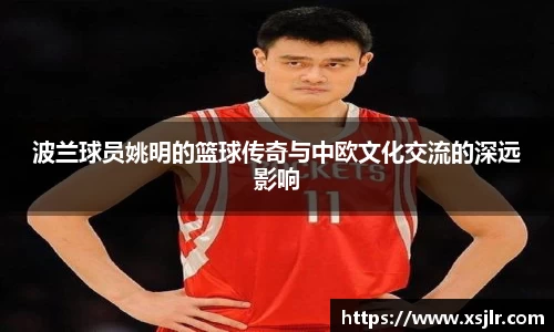 波兰球员姚明的篮球传奇与中欧文化交流的深远影响
