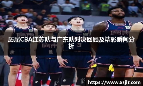 历届CBA江苏队与广东队对决回顾及精彩瞬间分析
