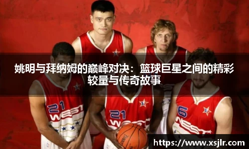 姚明与拜纳姆的巅峰对决：篮球巨星之间的精彩较量与传奇故事