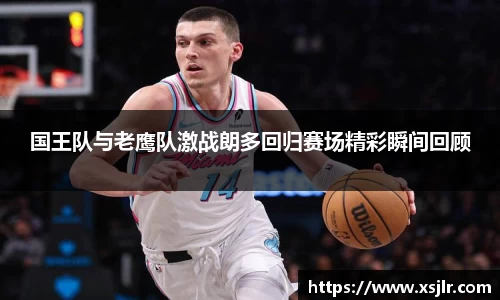 国王队与老鹰队激战朗多回归赛场精彩瞬间回顾