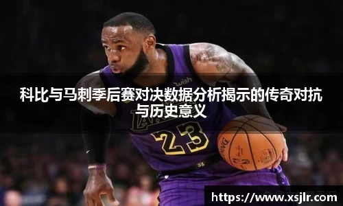 科比与马刺季后赛对决数据分析揭示的传奇对抗与历史意义