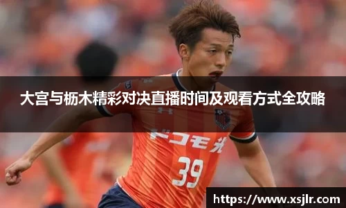 大宫与枥木精彩对决直播时间及观看方式全攻略