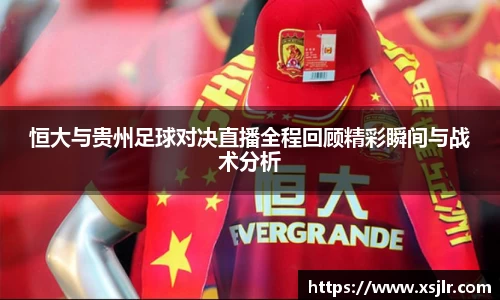 恒大与贵州足球对决直播全程回顾精彩瞬间与战术分析