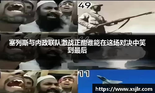塞列斯与内政联队激战正酣谁能在这场对决中笑到最后
