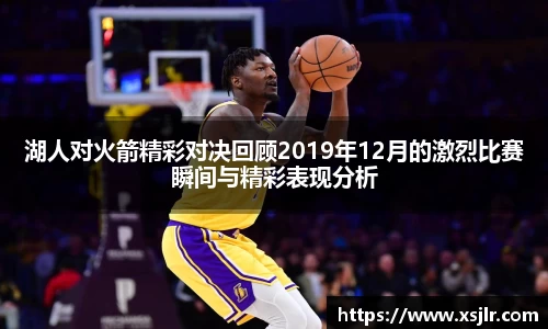 湖人对火箭精彩对决回顾2019年12月的激烈比赛瞬间与精彩表现分析