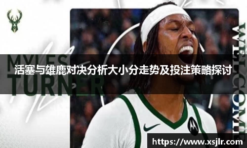 活塞与雄鹿对决分析大小分走势及投注策略探讨
