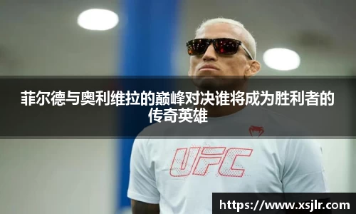 菲尔德与奥利维拉的巅峰对决谁将成为胜利者的传奇英雄