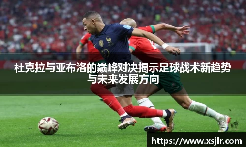 杜克拉与亚布洛的巅峰对决揭示足球战术新趋势与未来发展方向