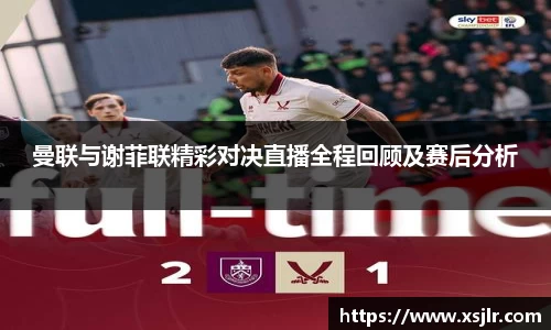 曼联与谢菲联精彩对决直播全程回顾及赛后分析