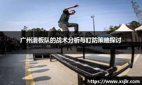 广州滑板队的战术分析与盯防策略探讨