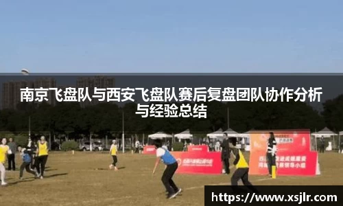 南京飞盘队与西安飞盘队赛后复盘团队协作分析与经验总结